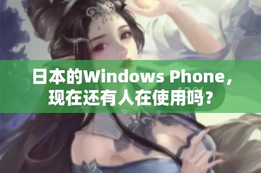 日本的Windows Phone，现在还有人在使用吗？