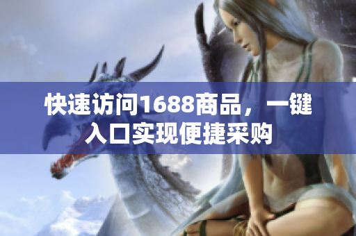 快速访问1688商品，一键入口实现便捷采购