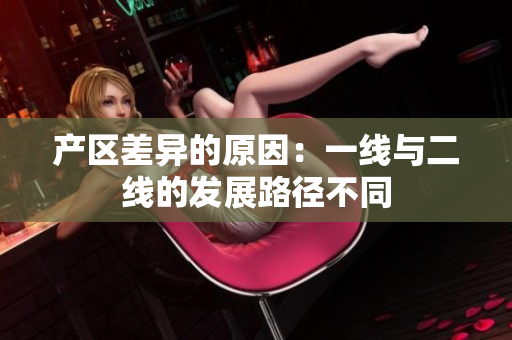 产区差异的原因：一线与二线的发展路径不同