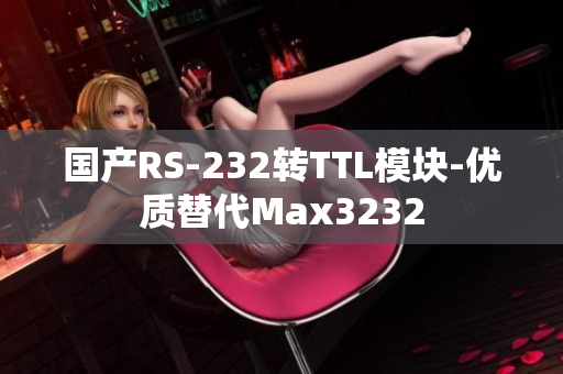 国产RS-232转TTL模块-优质替代Max3232
