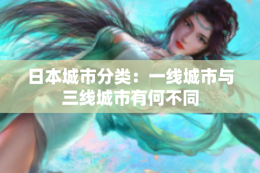 日本城市分类：一线城市与三线城市有何不同