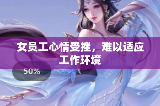 女员工心情受挫，难以适应工作环境
