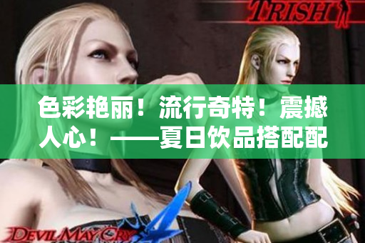 色彩艳丽！流行奇特！震撼人心！——夏日饮品搭配配装饰元素