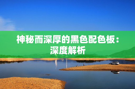 神秘而深厚的黑色配色板：深度解析