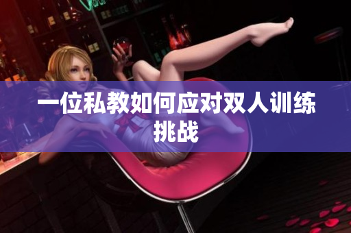 一位私教如何应对双人训练挑战