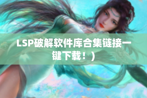 LSP破解软件库合集链接一键下载！)