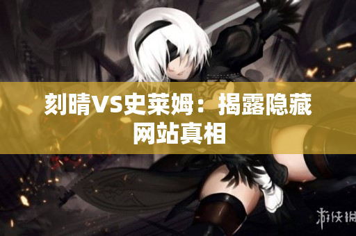 刻晴VS史莱姆：揭露隐藏网站真相