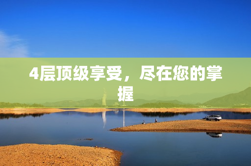 4层顶级享受，尽在您的掌握
