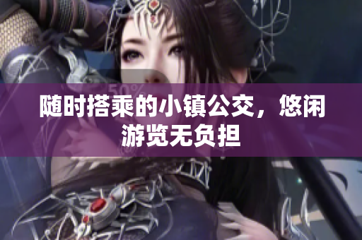 随时搭乘的小镇公交，悠闲游览无负担