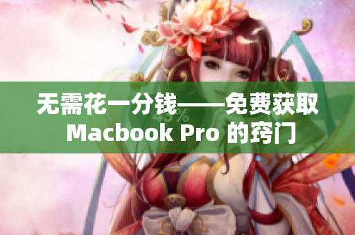 无需花一分钱——免费获取 Macbook Pro 的窍门
