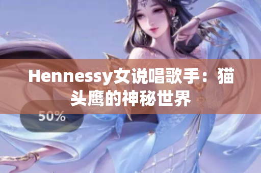 Hennessy女说唱歌手：猫头鹰的神秘世界
