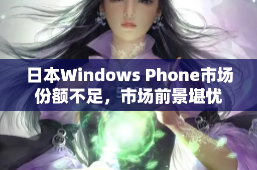 日本Windows Phone市场份额不足，市场前景堪忧