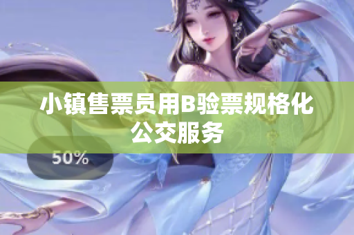 小镇售票员用B验票规格化公交服务