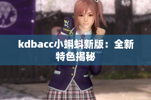 kdbacc小蝌蚪新版：全新特色揭秘