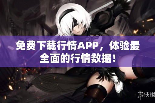 免费下载行情APP，体验最全面的行情数据！