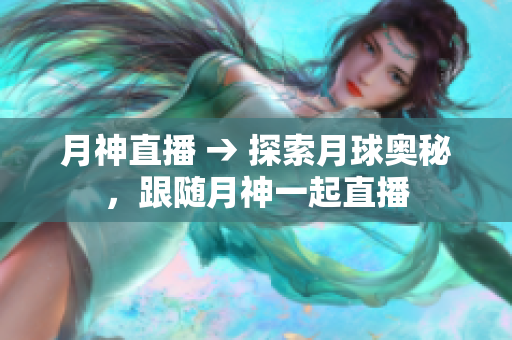 月神直播 → 探索月球奥秘，跟随月神一起直播