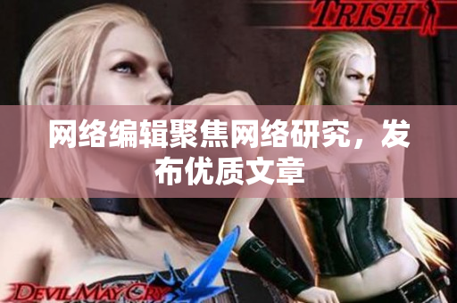 网络编辑聚焦网络研究，发布优质文章