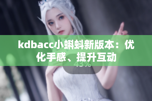 kdbacc小蝌蚪新版本：优化手感、提升互动