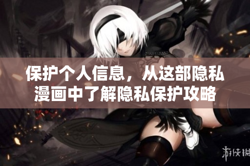 保护个人信息，从这部隐私漫画中了解隐私保护攻略