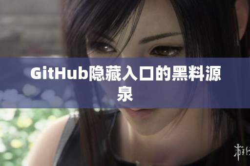 GitHub隐藏入口的黑料源泉