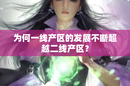 为何一线产区的发展不断超越二线产区？