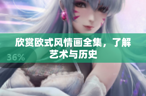 欣赏欧式风情画全集，了解艺术与历史
