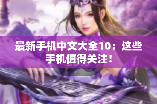 最新手机中文大全10：这些手机值得关注！