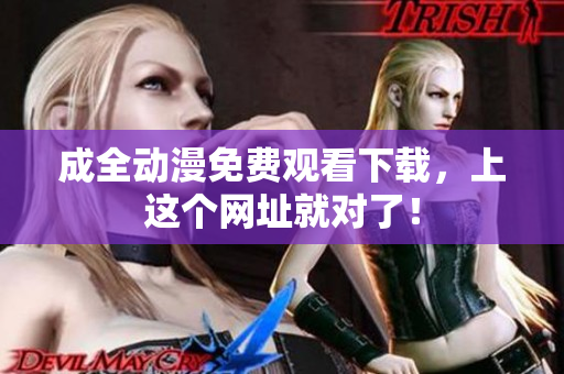 成全动漫免费观看下载，上这个网址就对了！