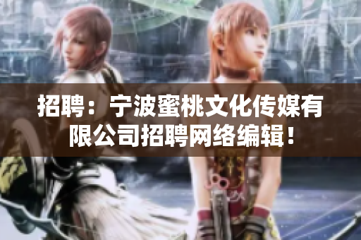 招聘：宁波蜜桃文化传媒有限公司招聘网络编辑！