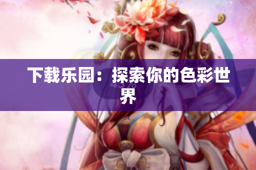 下载乐园：探索你的色彩世界