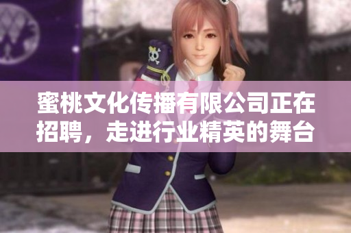 蜜桃文化传播有限公司正在招聘，走进行业精英的舞台