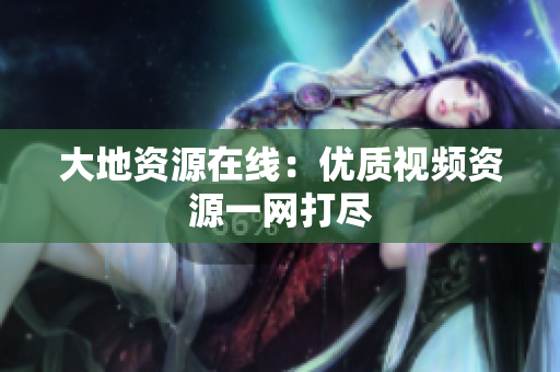 大地资源在线：优质视频资源一网打尽