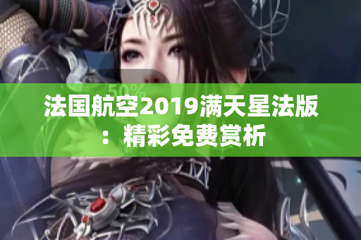 法国航空2019满天星法版：精彩免费赏析