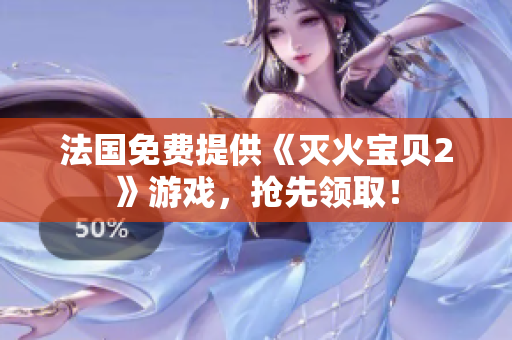 法国免费提供《灭火宝贝2》游戏，抢先领取！