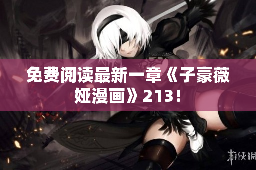 免费阅读最新一章《子豪薇娅漫画》213！