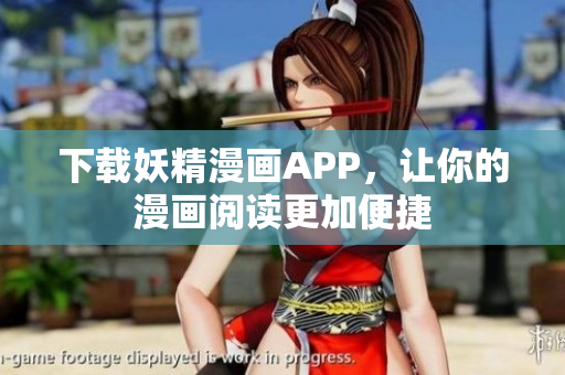 下载妖精漫画APP，让你的漫画阅读更加便捷