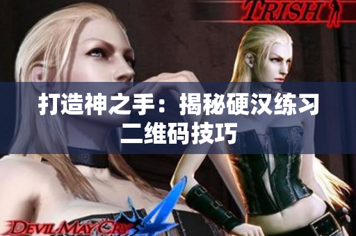 打造神之手：揭秘硬汉练习二维码技巧