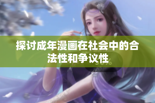 探讨成年漫画在社会中的合法性和争议性