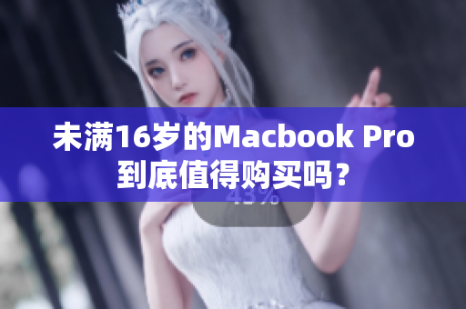 未满16岁的Macbook Pro到底值得购买吗？