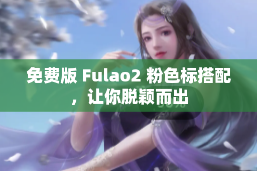 免费版 Fulao2 粉色标搭配，让你脱颖而出