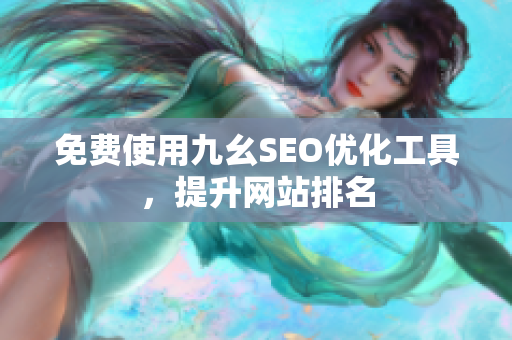 免费使用九幺SEO优化工具，提升网站排名