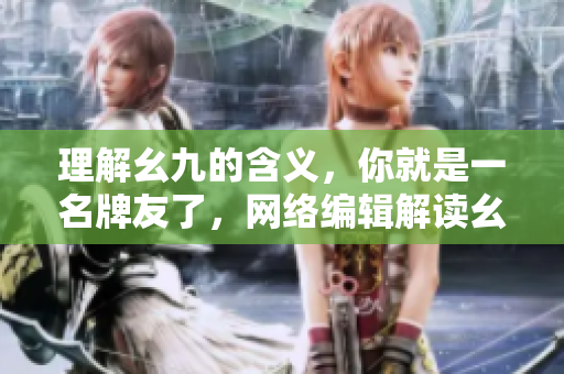理解幺九的含义，你就是一名牌友了，网络编辑解读幺九