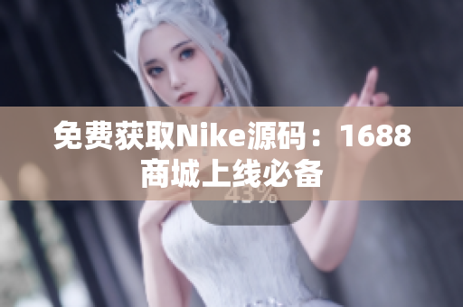 免费获取Nike源码：1688商城上线必备