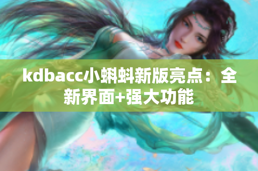 kdbacc小蝌蚪新版亮点：全新界面+强大功能