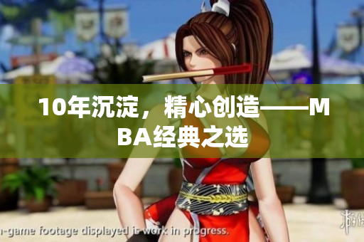10年沉淀，精心创造——MBA经典之选