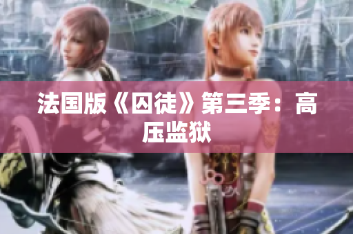 法国版《囚徒》第三季：高压监狱