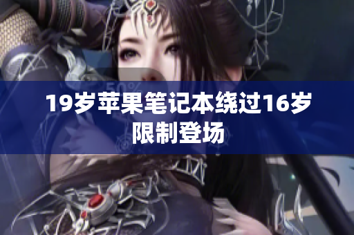 19岁苹果笔记本绕过16岁限制登场
