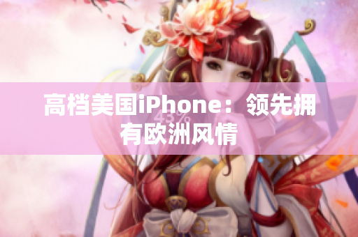 高档美国iPhone：领先拥有欧洲风情