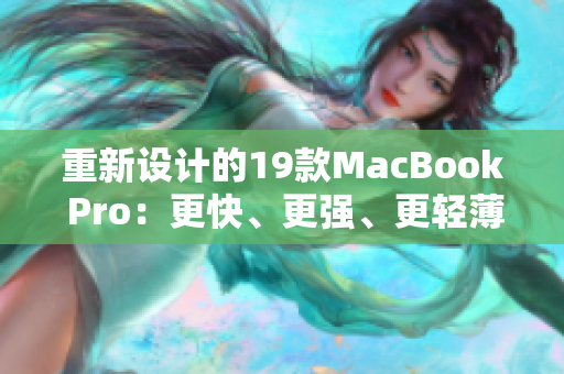 重新设计的19款MacBook Pro：更快、更强、更轻薄