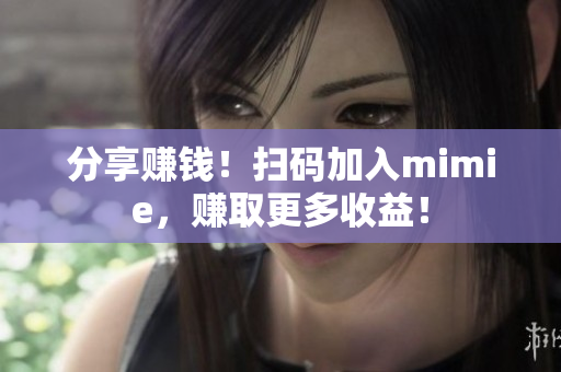 分享赚钱！扫码加入mimie，赚取更多收益！